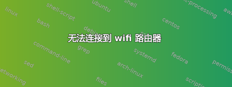 无法连接到 wifi 路由器