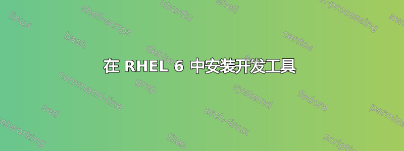 在 RHEL 6 中安装开发工具