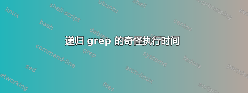 递归 grep 的奇怪执行时间