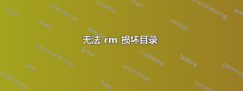 无法 rm 损坏目录