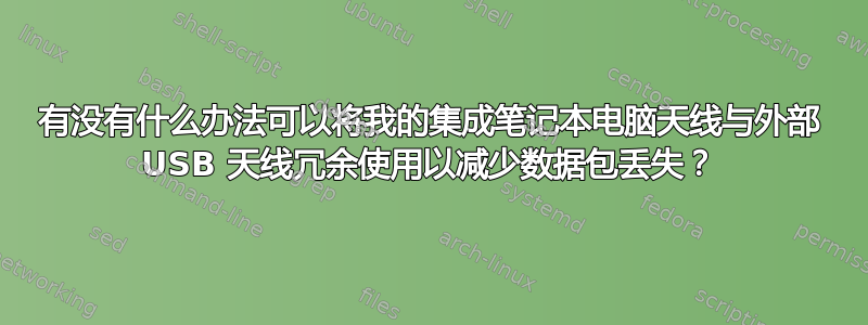 有没有什么办法可以将我的集成笔记本电脑天线与外部 USB 天线冗余使用以减少数据包丢失？