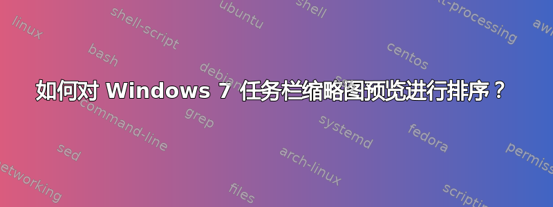 如何对 Windows 7 任务栏缩略图预览进行排序？