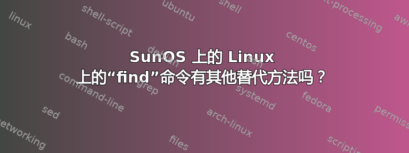 SunOS 上的 Linux 上的“find”命令有其他替代方法吗？