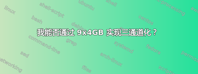 我能否通过 9x4GB 实现三通道化？