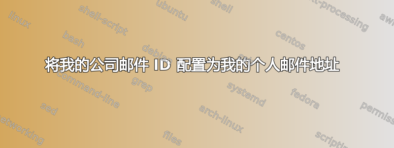 将我的公司邮件 ID 配置为我的个人邮件地址 