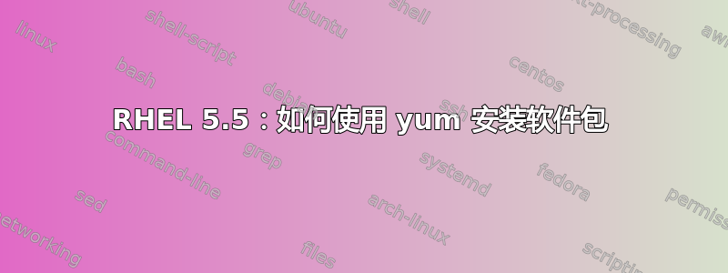 RHEL 5.5：如何使用 yum 安装软件包