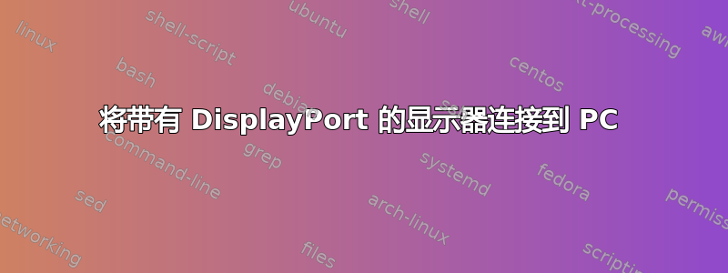 将带有 DisplayPort 的显示器连接到 PC