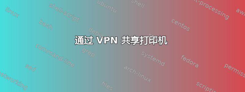 通过 VPN 共享打印机