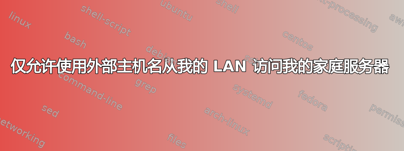 仅允许使用外部主机名从我的 LAN 访问我的家庭服务器