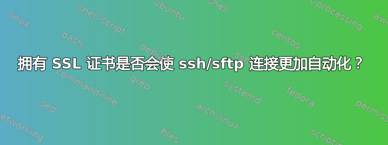 拥有 SSL 证书是否会使 ssh/sftp 连接更加自动化？