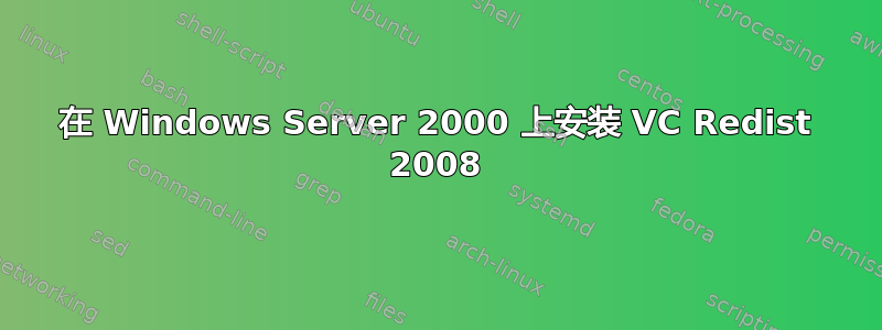 在 Windows Server 2000 上安装 VC Redist 2008