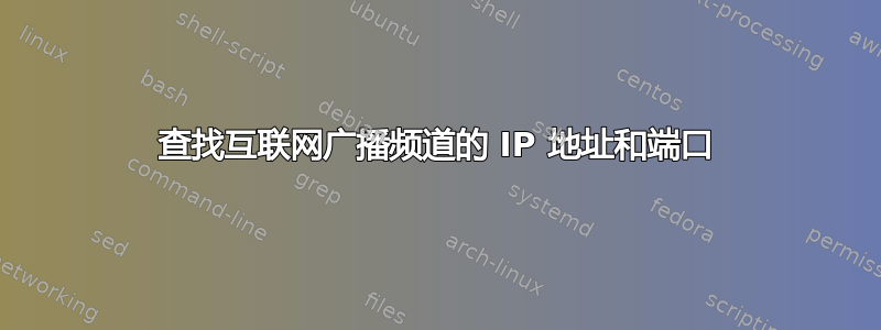 查找互联网广播频道的 IP 地址和端口