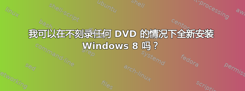 我可以在不刻录任何 DVD 的情况下全新安装 Windows 8 吗？