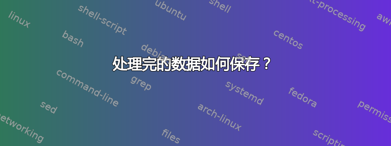 处理完的数据如何保存？