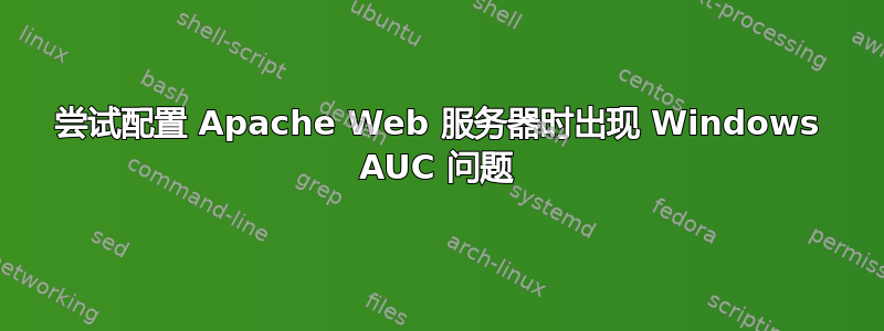 尝试配置 Apache Web 服务器时出现 Windows AUC 问题