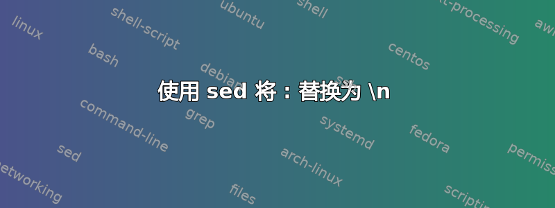 使用 sed 将 : 替换为 \n