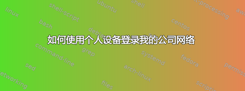 如何使用个人设备登录我的公司网络