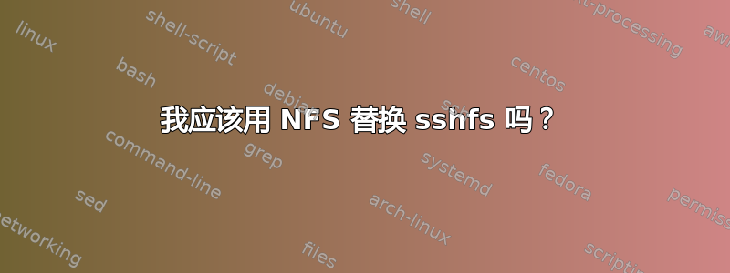 我应该用 NFS 替换 sshfs 吗？