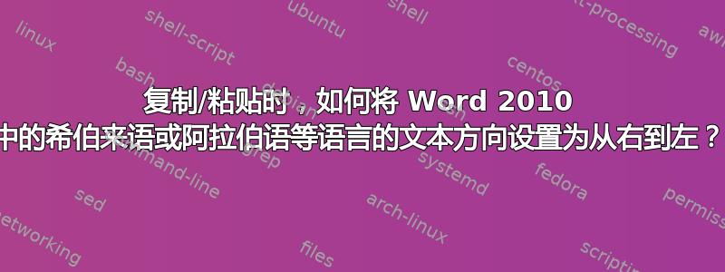 复制/粘贴时，如何将 Word 2010 中的希伯来语或阿拉伯语等语言的文本方向设置为从右到左？