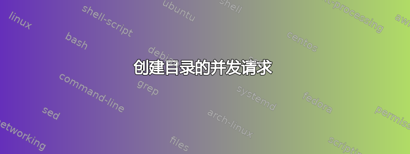 创建目录的并发请求