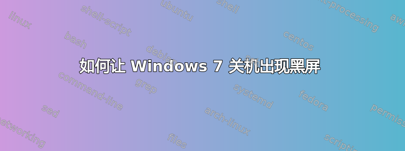 如何让 Windows 7 关机出现黑屏