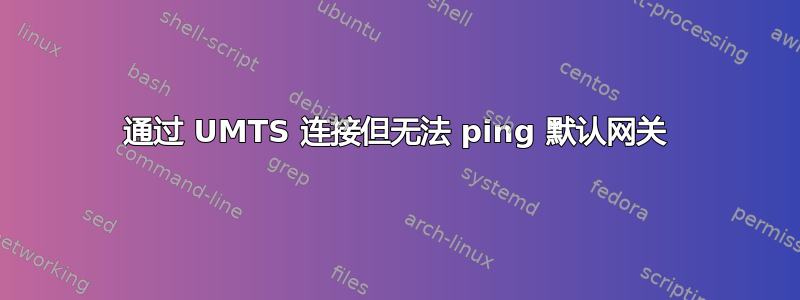 通过 UMTS 连接但无法 ping 默认网关