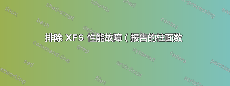 排除 XFS 性能故障（报告的柱面数