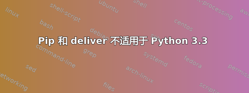 Pip 和 deliver 不适用于 Python 3.3