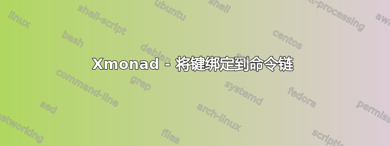 Xmonad - 将键绑定到命令链