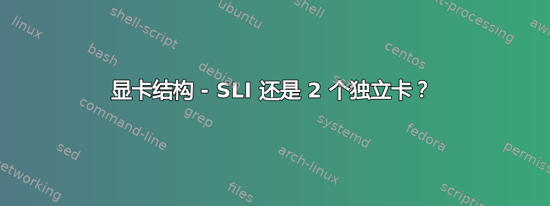 显卡结构 - SLI 还是 2 个独立卡？