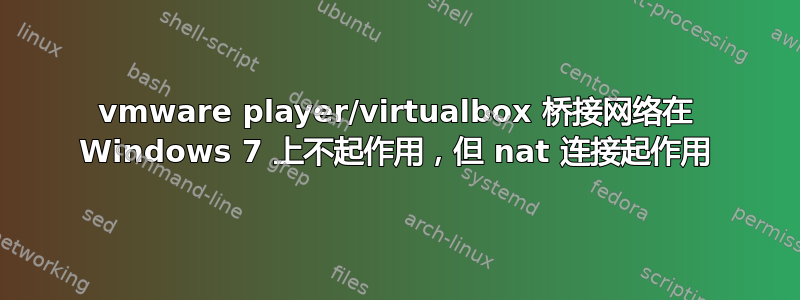 vmware player/virtualbox 桥接网络在 Windows 7 上不起作用，但 nat 连接起作用