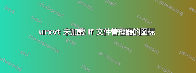 urxvt 未加载 lf 文件管理器的图标