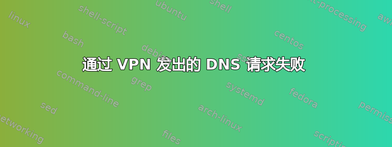 通过 VPN 发出的 DNS 请求失败