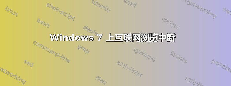 Windows 7 上互联网浏览中断 