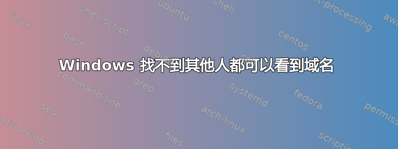 Windows 找不到其他人都可以看到域名