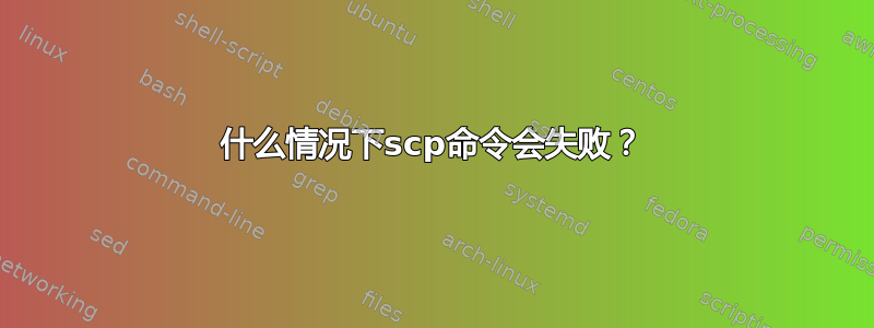 什么情况下scp命令会失败？