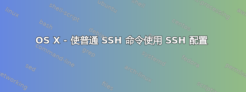 OS X - 使普通 SSH 命令使用 SSH 配置