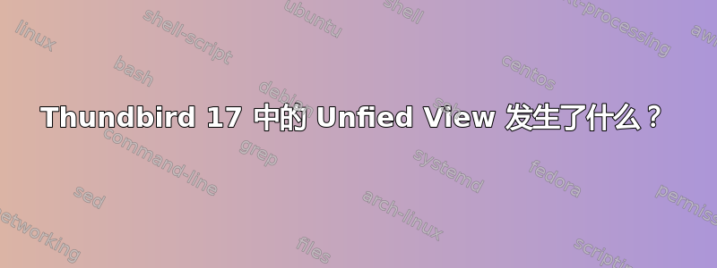 Thundbird 17 中的 Unfied View 发生了什么？