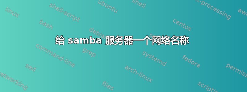 给 samba 服务器一个网络名称