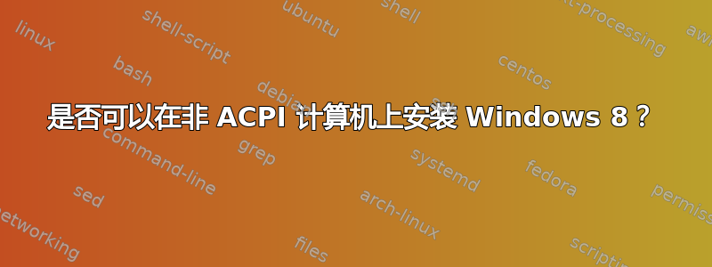 是否可以在非 ACPI 计算机上安装 Windows 8？