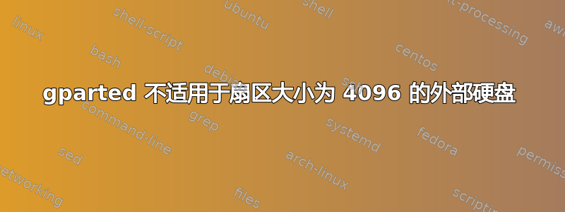 gparted 不适用于扇区大小为 4096 的外部硬盘