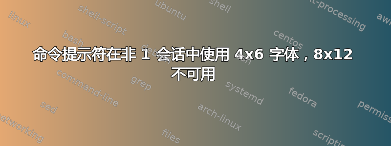 命令提示符在非 1 会话中使用 4x6 字体，8x12 不可用
