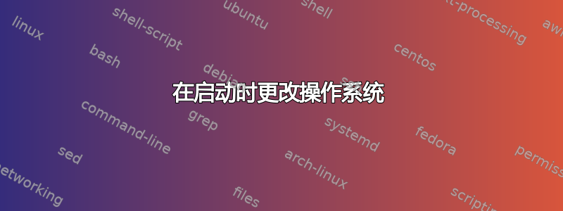 在启动时更改操作系统