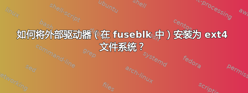 如何将外部驱动器（在 fuseblk 中）安装为 ext4 文件系统？