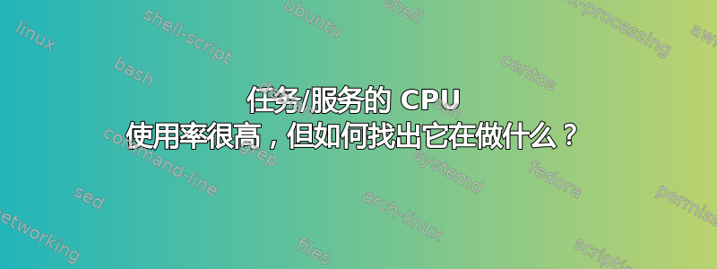 任务/服务的 CPU 使用率很高，但如何找出它在做什么？