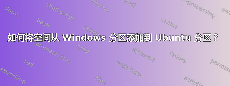 如何将空间从 Windows 分区添加到 Ubuntu 分区？