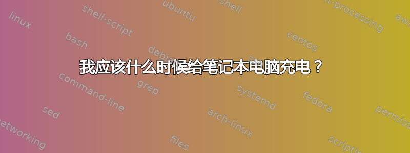 我应该什么时候给笔记本电脑充电？