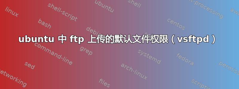 ubuntu 中 ftp 上传的默认文件权限（vsftpd）