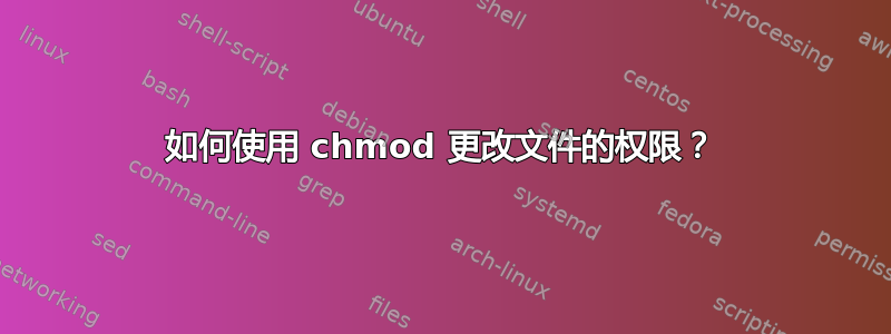 如何使用 chmod 更改文件的权限？