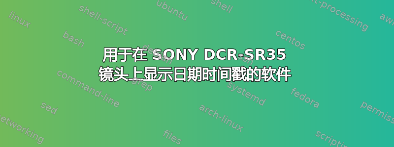 用于在 SONY DCR-SR35 镜头上显示日期时间戳的软件